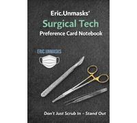 Eric Unmasks Surgical Tech Preference Card Notebook: Don't Just Scrub In - Stand Out (Eric.Unmasks’ Surgical Tech Collection)