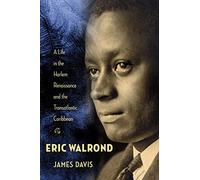 Eric Walrond: A Life in the Harlem Renaissance and the Transatlantic Caribbean