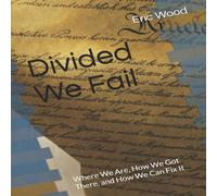Eric Wood Divided We Fail: Where We Are, How We Got There, & How We Can Eric Wood Multicolor