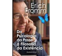 Erich Fromm: Da Psicologia da Posse à Filosofia da Existência