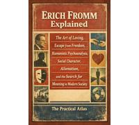 Erich Fromm Explained: The Art of Loving, Escape from Freedom, Humanistic Psychoanalysis, Social Character, Alienation, and the Search for Meaning in Modern Society (Half Hour Help Psychology Series)