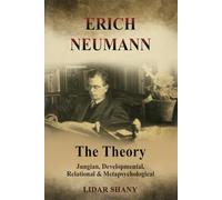 Erich Neumann - The Theory: Jungian, Developmental, Relational & Metapsychological