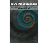 Ericksonian Hypnosis: A Practical Guide to Indirect Suggestion and Therapeutic Change