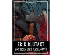 Erik Blutaxt - Von Norwegen nach Jórvík: König der Wikinger und das Ende von Yorks skandinavischer Herrschaft - Eine sachliche Biografie der Wikingerzeit (Nordische Mythen & Sagen)