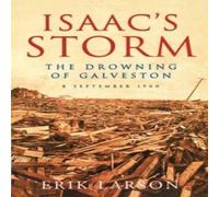 Erik Larson Isaac's Storm: The Drowning of Galveston, 8 September 1900 Erik Larson Multicolor