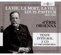 Érik Orsenna Lu Par Xavier Béja - La Vie, La Mort, La Vie : Louis Pasteur 1822-1895