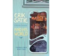 Erik Satie : A Parisian Composer and his World