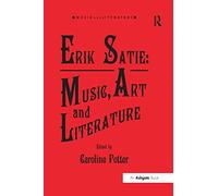Erik Satie: Music, Art and Literature (Music and Literature)