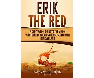 Erik the Red: A Captivating Guide to the Viking Who Founded the First Norse Settlement in Greenland (Northmen)