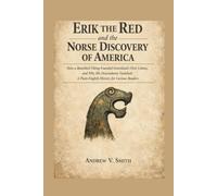 ERIK THE RED AND THE NORSE DISCOVERY OF AMERICA: How a Banished Viking Founded Greenland's First Colony, and Why His Descendants Vanished: A Plain-English History for Curious Readers