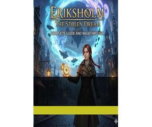 Eriksholm The Stolen Dream Complete Guide and Walkthrough :Tips, Tricks, Strategies, Secrets and everything you need to know before playing