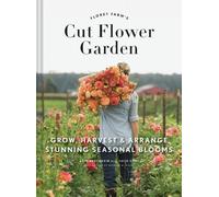 Erin Benzakein Floret Farm's Cut Flower Garden: Grow, Harvest, and Ar (Hardback)