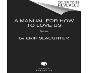 Erin Slaughter Manual for How to Love Us, A Book Erin Slaughter Multicolor