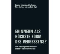 Erinnern als höchste Form des Vergessens?: (Um-)Deutungen des Holocaust und der "Historikerstreit 2.0"