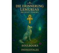 Erinnerung Lemurias - Die Sicht Fenrirs: Ein Seelenbuch geschrieben für die Zeit