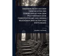 Erinnerungen aus den Geschichten des Ueberganges von dem Polytheismus zum Christenthume und dessen religiösen Anstalten und Stiftungen.