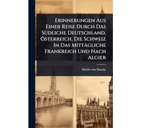 Erinnerungen Aus Einer Reise Durch Das Südliche Deutschland, Österreich, Die Schweiz In Das Mittägliche Frankreich Und Nach Algier