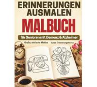 Erinnerungen ausmalen - Malbuch für Senioren mit Demenz und Alzheimer: Große, einfache Motive mit kurzen Erinnerungstexten - Beschäftigung für zu Hause, Betreuung und Pflege