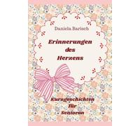 Erinnerungen des Herzens: Kurzgeschichten für Senioren