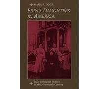 Erin's Daughters in America: Irish Immigrant Women in the Nineteenth Century: 101 (The Johns Hopkins University Studies in Historical and Political Science)