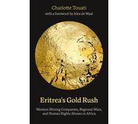 Eritrea's Gold Rush : Western Mining Companies, Regional Wars, and Human Rights Abuses in Africa