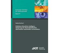 Erklärbare Künstliche Intelligenz - Steigerung der Nachvollziehbarkeit überwachter maschineller Lernverfahren (Karlsruher Schriften zur Anthropomatik)