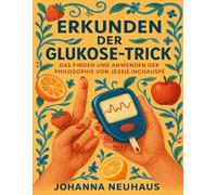 ERKUNDEN DER GLUKOSE-TRICK: Das Finden Und Anwenden Der Philosophie Von Jessie Inchauspé