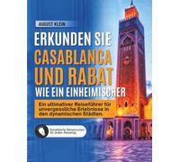 ERKUNDEN SIE CASABLANCA UND RABAT WIE EIN EINHEIMISCHER: Ein ultimativer Reisefuhrer fur unvergessliche Erlebnisse in den dynamische stadten