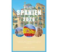 ERKUNDEN SPANIEN 2026: Ihr intelligenter Spanien-Reiseatlas; Spanien-Reiseführer 2026; Entdecken Sie Madrid, Barcelona, Málaga und Katalonien