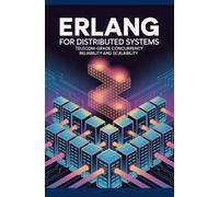 Erlang for Distributed Systems: Telecom-Grade Concurrency Reliability and Scalability