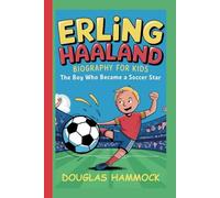 ERLING HAALAND BIOGRAPHY FOR KIDS: The Boy Who Became a Soccer Star