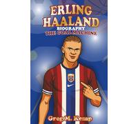 Erling Haaland Biography: The Goal Machine (Sport Legends Biography for Kids 8-12)