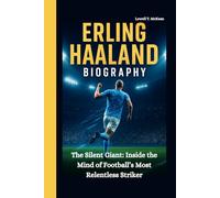 ERLING HAALAND BIOGRAPHY: The Silent Giant: Inside the Mind of Football’s Most Relentless Striker