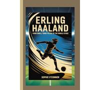 ERLING HAALAND: From Small Town Fields to the World Stage.