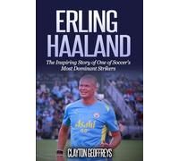 Erling Haaland: The Inspiring Story of One of Soccer’s Most Dominant Strikers (Soccer Biography Books)