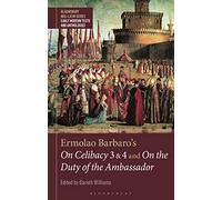 Ermolao Barbaro's On Celibacy 3 and 4 and On the Duty of the Ambassador (Bloomsbury Neo-Latin Series: Early Modern Texts and Anthologies)