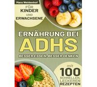 Ernährung bei ADHS - Besser essen, besser denken: Der 7-Schritte-Weg aus dem Chaos - mit 100 schnellen, leckeren Familienrezepten und alltagstauglichen Tipps für mehr Fokus, Struktur und Ruhe