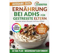 Ernährung bei ADHS für gestresste Eltern: Schnelle, leckere Rezepte mit Fokus-Effekt - inklusive wissenschaftlich erprobtem Ernährungsplan, ganz ohne Medikamente, Druck oder Schuldgefühle
