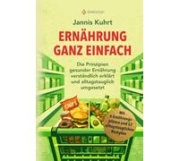 Ernährung ganz einfach: Die Prinzipien gesunder Ernährung verständlich erklärt und alltagstauglich umgesetzt
