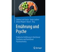 Ernährung und Psyche: Praktische Einführung in Nutritional Psychiatry und Nutritional Psychosomatics