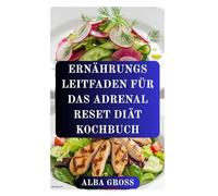ERNÄHRUNGS LEITFADEN FÜR DAS ADRENAL RESET DIÄT KOCHBUCH: Hormone ins Gleichgewicht bringen und Müdigkeit bekämpfen mit heilenden Rezepten
