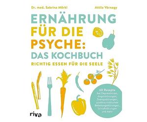 Ernahrung fur die Psyche: Das Kochbuch: Richtig, Morkl, Attila-Varnagy.