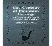 Ernest Bramah The Comedy at Fountain Cottage (A Classic Short Story of Detective Ernest Bramah Multicolor