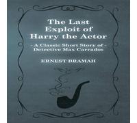 Ernest Bramah The Last Exploit of Harry the Actor (A Classic Short Story of Ernest Bramah Multicolor