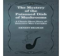 Ernest Bramah The Mystery of the Poisoned Dish of Mushrooms (A Classic Short Ernest Bramah Multicolor