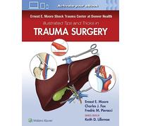 Ernest E. Moore Shock Trauma Center at Denver Health Illustrated Tips and Tricks in Trauma Surgery