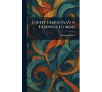 Ernest Hemingway: A Farewell to Arms