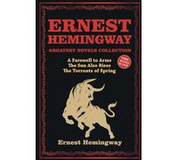 Ernest Hemingway Greatest Novels Collection: A Farewell to Arms, The Sun Also Rises, The Torrents of Spring