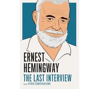 Ernest Hemingway: The Last Interview : And Other Conversations
