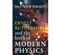 Ernest Rutherford and the Birth of Modern Physics